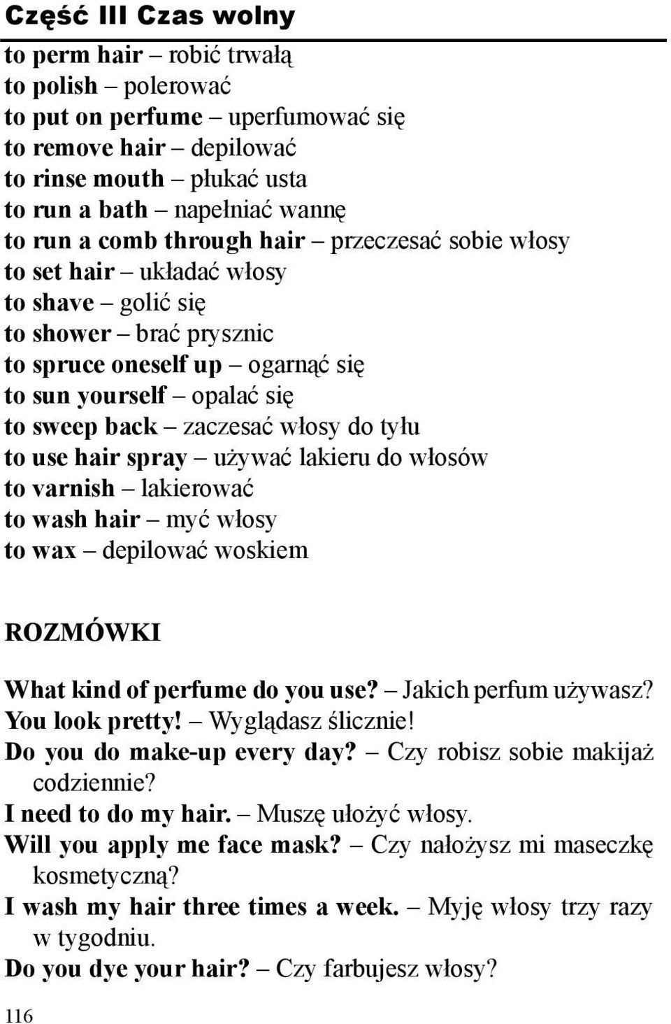 tyłu to use hair spray używać lakieru do włosów to varnish lakierować to wash hair myć włosy to wax depilować woskiem ROZMÓWKI What kind of perfume do you use? Jakich perfum używasz? You look pretty!