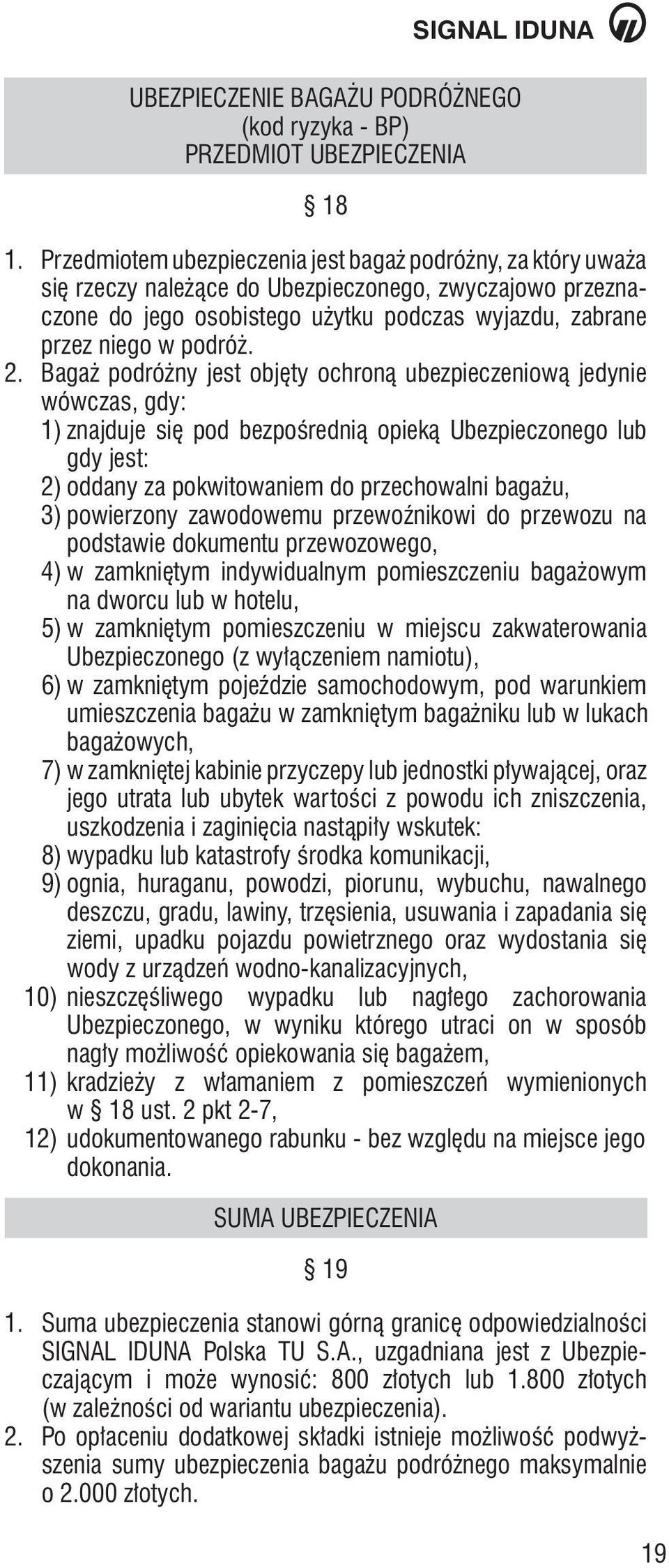 Bagaż podróżny jest objęty ochroną ubezpieczeniową jedynie wówczas, gdy: 1) znajduje się pod bezpośrednią opieką Ubezpieczonego lub gdy jest: 2) oddany za pokwitowaniem do przechowalni bagażu, 3)