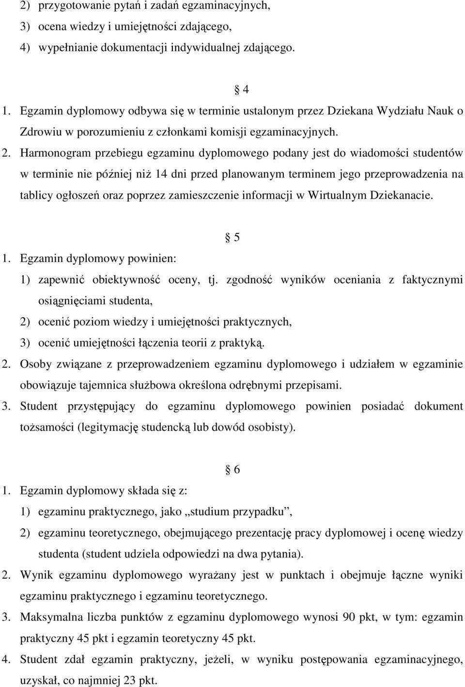 Harmonogram przebiegu egzaminu dyplomowego podany jest do wiadomości studentów w terminie nie później niż 14 dni przed planowanym terminem jego przeprowadzenia na tablicy ogłoszeń oraz poprzez