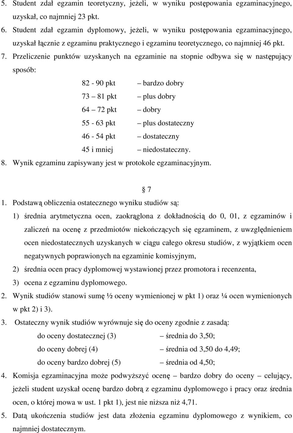 Przeliczenie punktów uzyskanych na egzaminie na stopnie odbywa się w następujący sposób: 82-90 pkt bardzo dobry 73 81 pkt plus dobry 64 72 pkt dobry 55-63 pkt plus dostateczny 46-54 pkt dostateczny