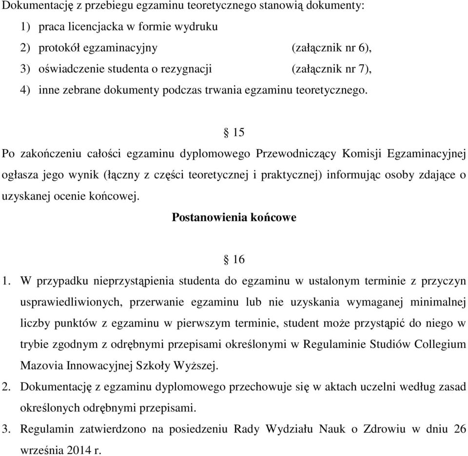 15 Po zakończeniu całości egzaminu dyplomowego Przewodniczący Komisji Egzaminacyjnej ogłasza jego wynik (łączny z części teoretycznej i praktycznej) informując osoby zdające o uzyskanej ocenie