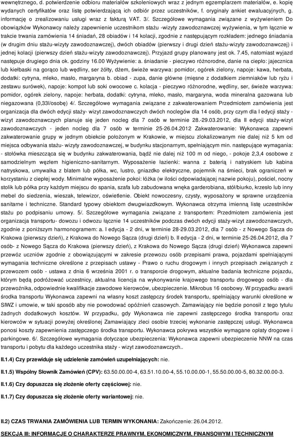 Szczegółowe wymagania związane z wyżywieniem Do obowiązków Wykonawcy należy zapewnienie uczestnikom stażu -wizyty zawodoznawczej wyżywienia, w tym łącznie w trakcie trwania zamówienia 14 śniadań, 28