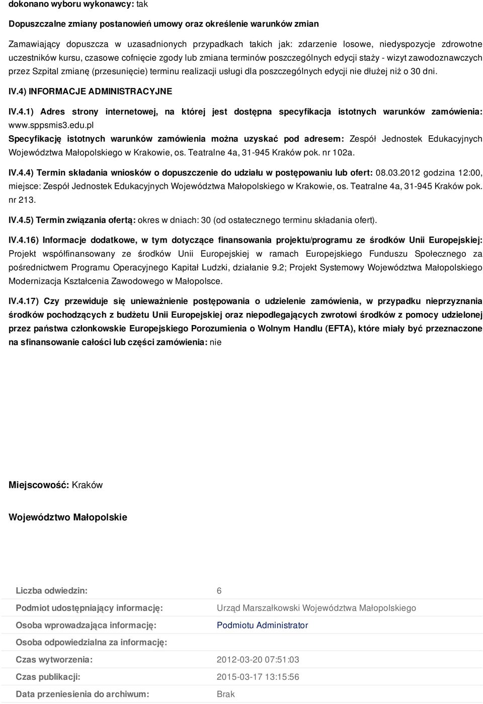 poszczególnych edycji nie dłużej niż o 30 dni. IV.4) INFORMACJE ADMINISTRACYJNE IV.4.1) Adres strony internetowej, na której jest dostępna specyfikacja istotnych warunków zamówienia: www.sppsmis3.edu.