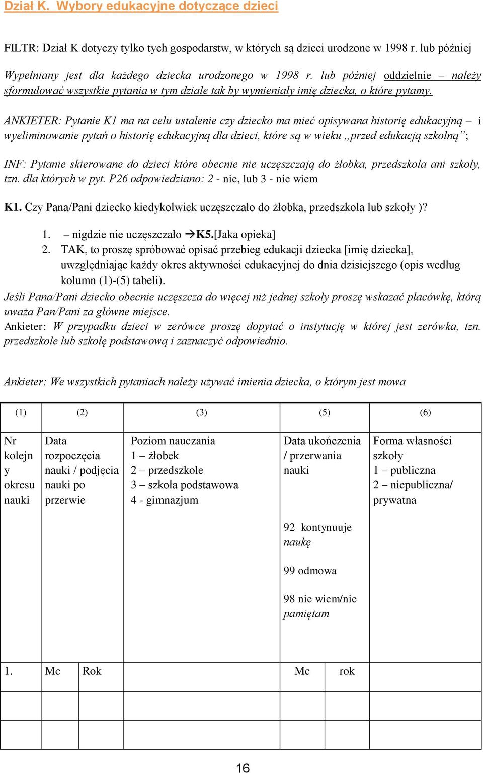 ANKIETER: Pytanie K1 ma na celu ustalenie czy dziecko ma mieć opisywana historię edukacyjną i wyeliminowanie pytań o historię edukacyjną dla dzieci, które są w wieku przed edukacją szkolną ; INF: