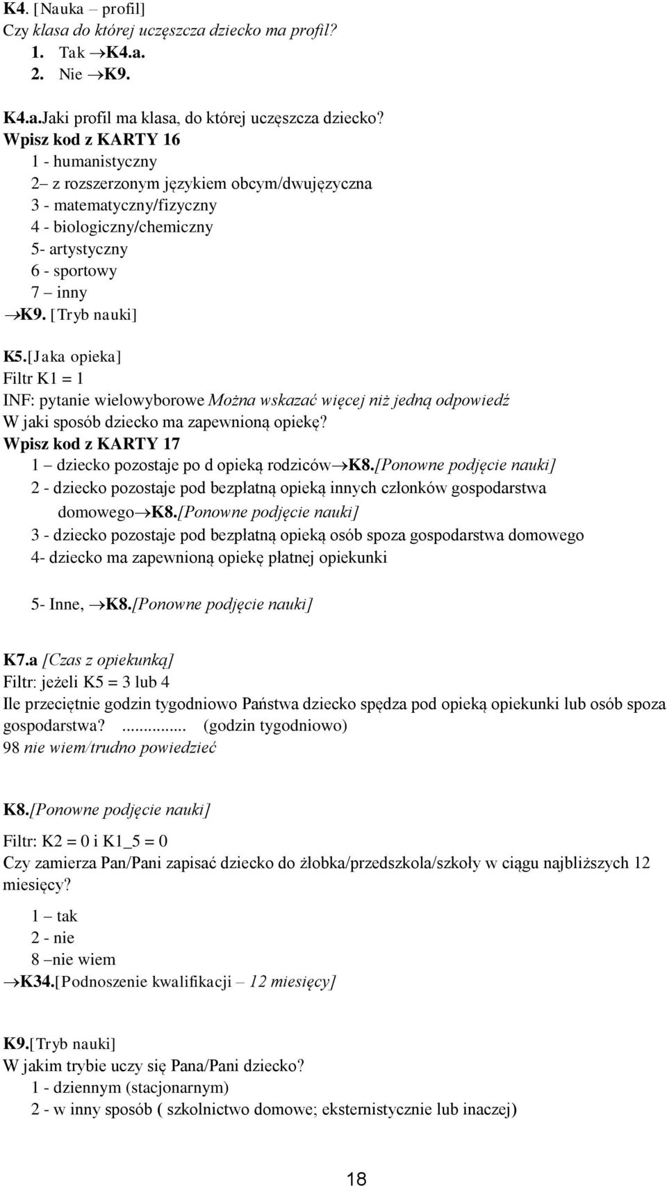 [Jaka opieka] Filtr K1 = 1 INF: pytanie wielowyborowe Można wskazać więcej niż jedną odpowiedź W jaki sposób dziecko ma zapewnioną opiekę?