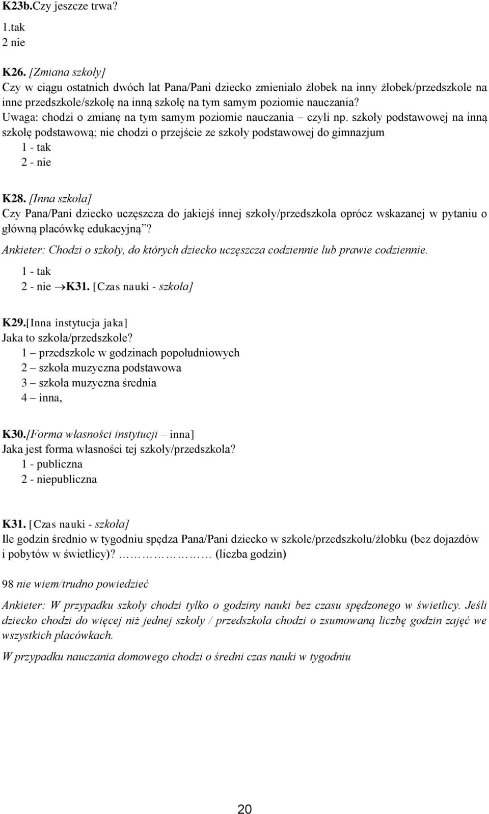 Uwaga: chodzi o zmianę na tym samym poziomie nauczania czyli np. szkoły podstawowej na inną szkołę podstawową; nie chodzi o przejście ze szkoły podstawowej do gimnazjum 1 - tak 2 - nie K28.