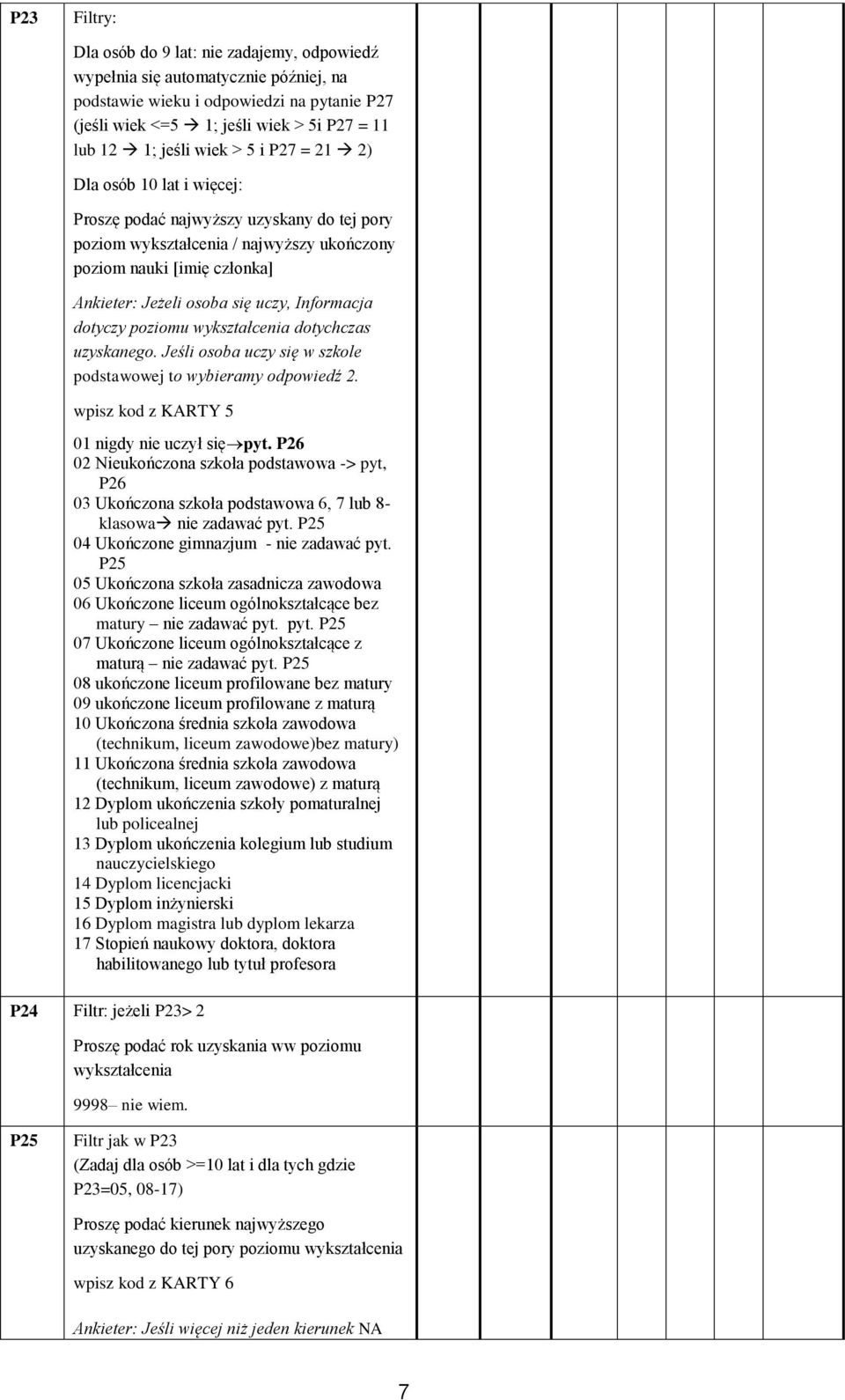 Informacja dotyczy poziomu wykształcenia dotychczas uzyskanego. Jeśli osoba uczy się w szkole podstawowej to wybieramy odpowiedź 2. wpisz kod z KARTY 5 01 nigdy nie uczył się pyt.