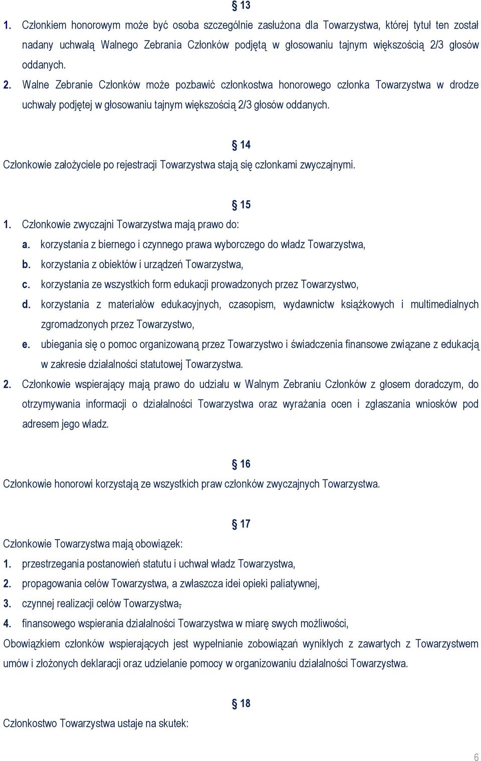 14 Członkowie założyciele po rejestracji Towarzystwa stają się członkami zwyczajnymi. 15 1. Członkowie zwyczajni Towarzystwa mają prawo do: a.