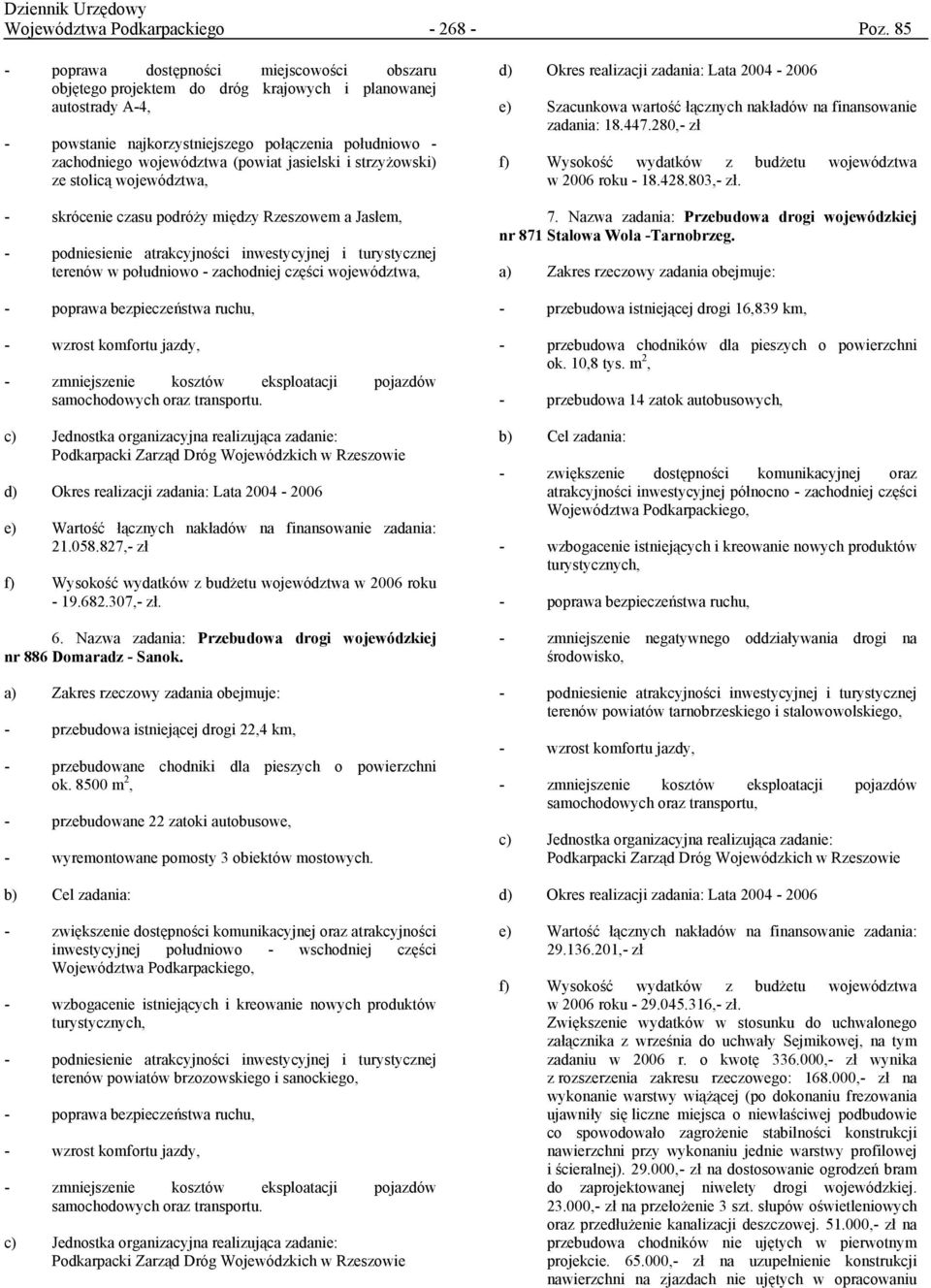 jasielski i strzyżowski) ze stolicą województwa, - skrócenie czasu podróży między Rzeszowem a Jasłem, - podniesienie atrakcyjności inwestycyjnej i turystycznej terenów w południowo - zachodniej