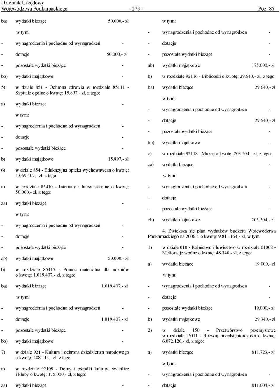 897,- zł, z tego: a) wydatki bieżące - - dotacje - - pozostałe wydatki bieżące - b) wydatki majątkowe 15.897,- zł 6) w dziale 854 - Edukacyjna opieka wychowawcza o kwotę: 1.069.