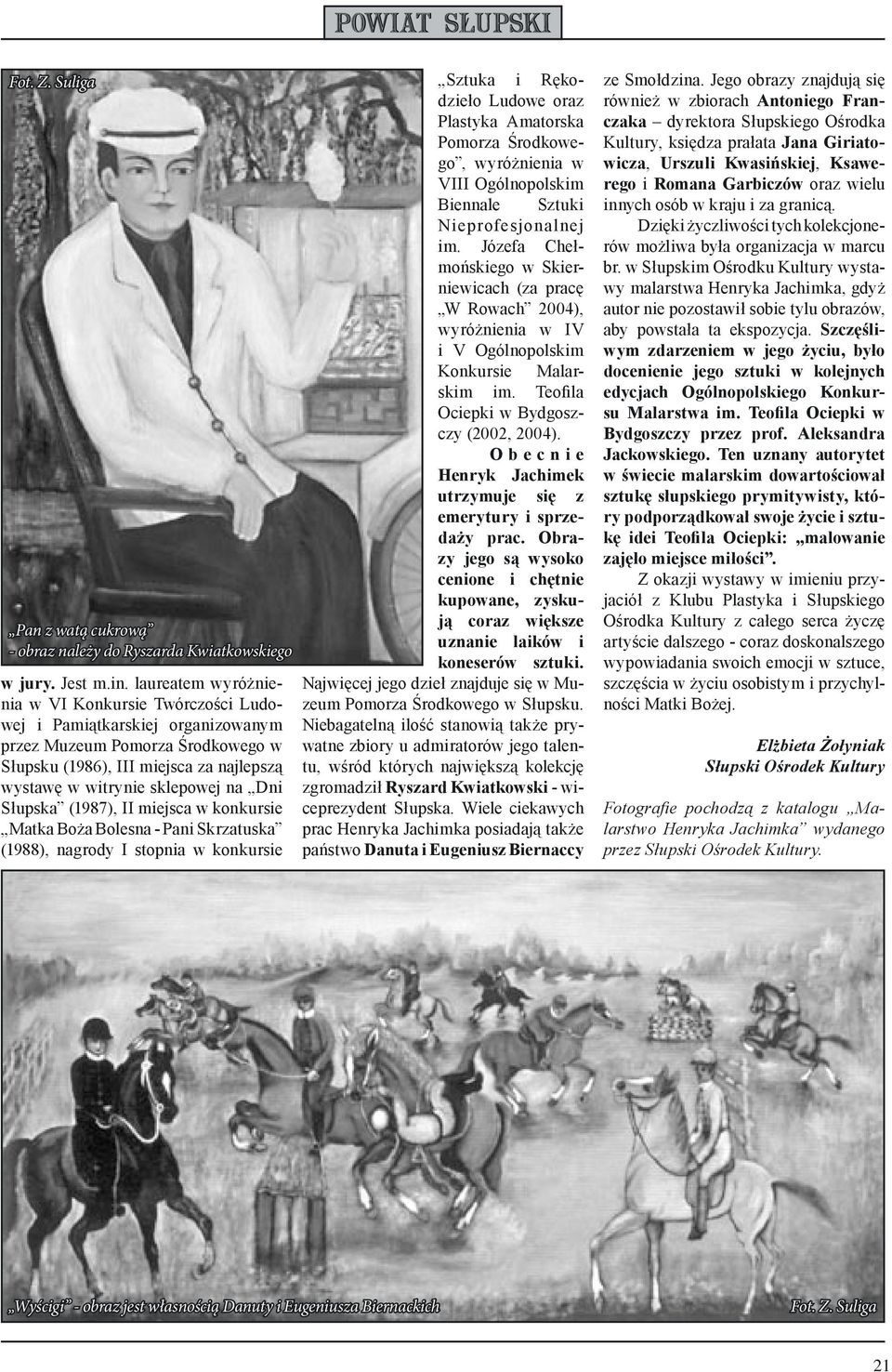 Słupska (1987), II miejsca w konkursie Matka Boża Bolesna - Pani Skrzatuska (1988), nagrody I stopnia w konkursie Sztuka i Rękodzieło Ludowe oraz Plastyka Amatorska Pomorza Środkowego, wyróżnienia w