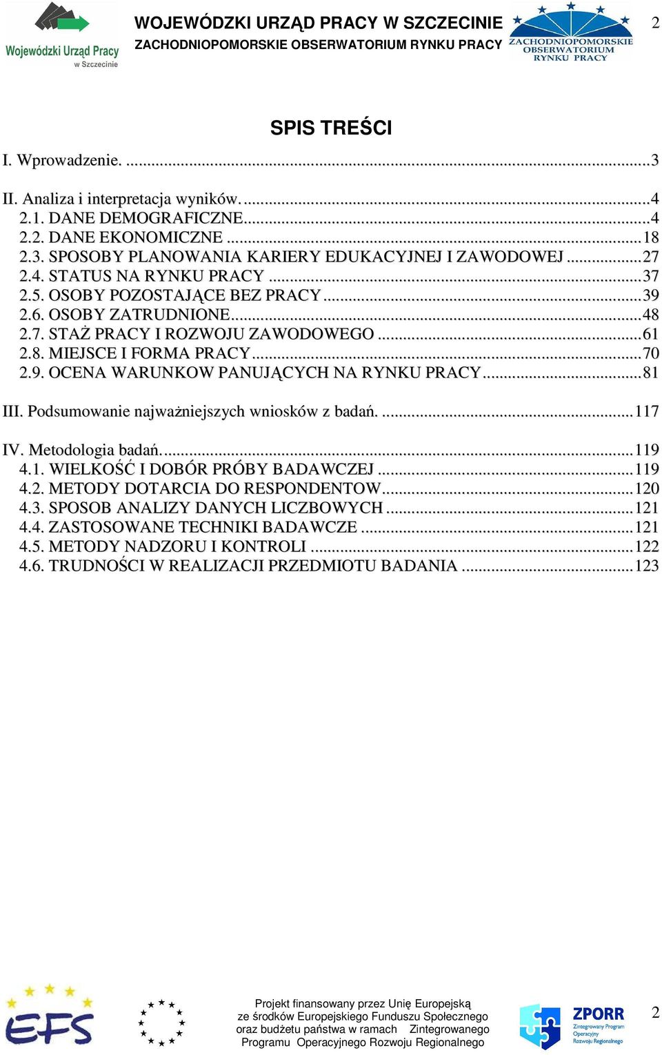 ..81 III. Podsumowanie najwaŝniejszych wniosków z badań....117 IV. Metodologia badań...119 4.1. WIELKOŚĆ I DOBÓR PRÓBY BADAWCZEJ...119 4.2. METODY DOTARCIA DO RESPONDENTOW...120 4.3.