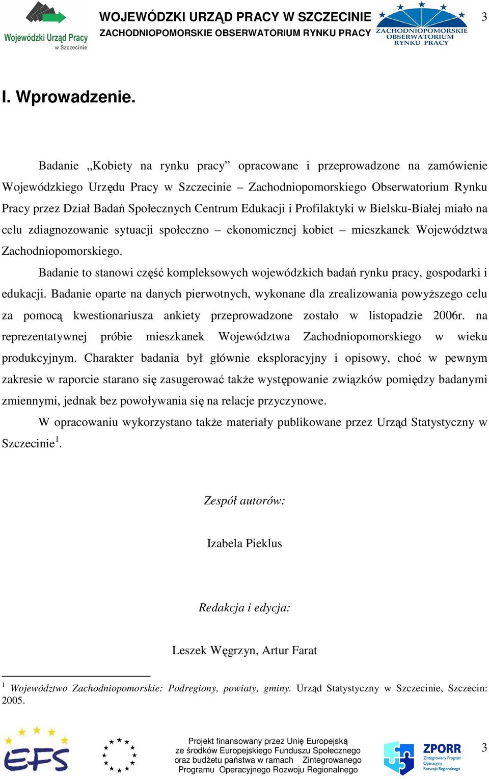 Edukacji i Profilaktyki w Bielsku-Białej miało na celu zdiagnozowanie sytuacji społeczno ekonomicznej kobiet mieszkanek Województwa Zachodniopomorskiego.