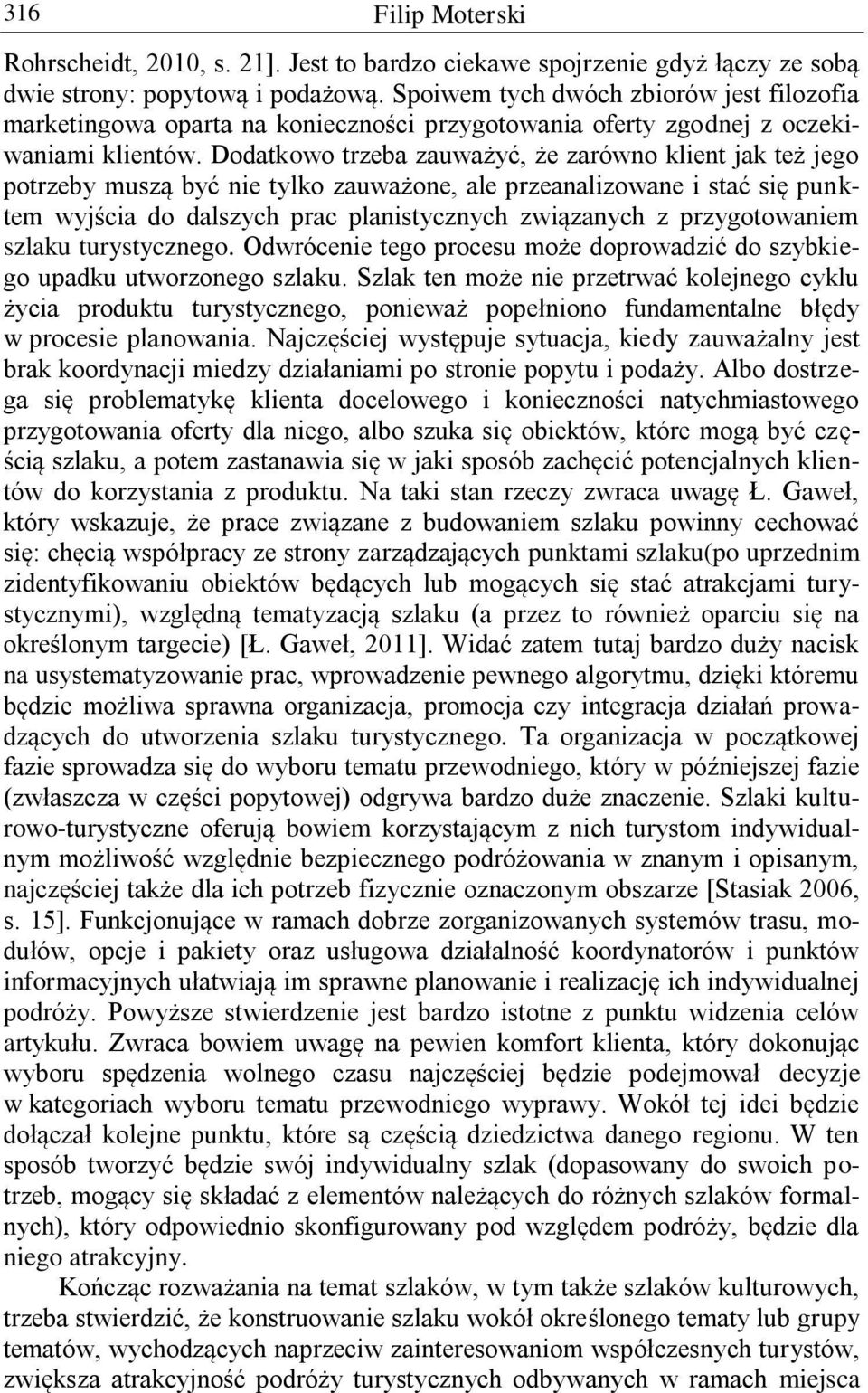 Dodatkowo trzeba zauważyć, że zarówno klient jak też jego potrzeby muszą być nie tylko zauważone, ale przeanalizowane i stać się punktem wyjścia do dalszych prac planistycznych związanych z