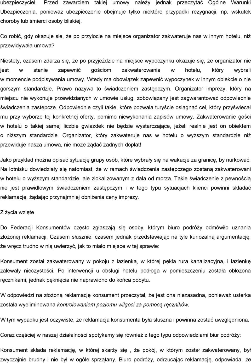 Niestety, czasem zdarza się, że po przyjeździe na miejsce wypoczynku okazuje się, że organizator nie jest w stanie zapewnić gościom zakwaterowania w hotelu, który wybrali w momencie podpisywania