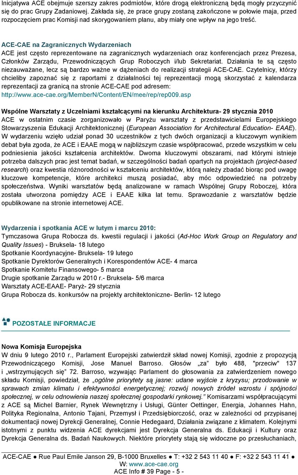 ACE-CAE na Zagranicznych Wydarzeniach ACE jest często reprezentowane na zagranicznych wydarzeniach oraz konferencjach przez Prezesa, Członków Zarządu, Przewodniczących Grup Roboczych i/lub