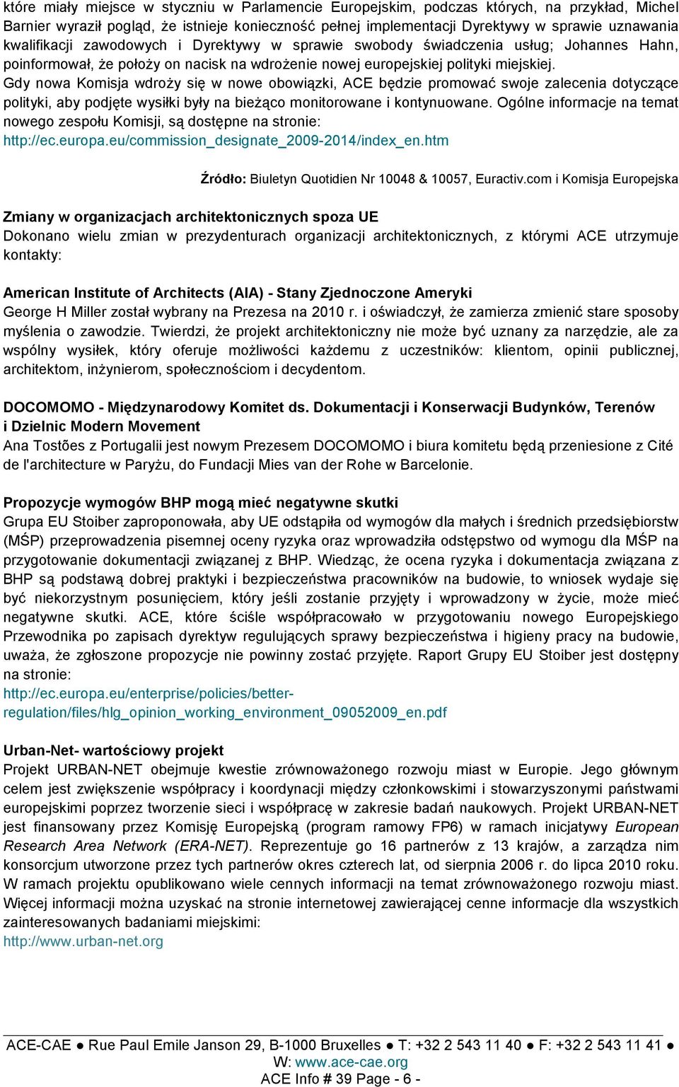 Gdy nowa Komisja wdroŝy się w nowe obowiązki, ACE będzie promować swoje zalecenia dotyczące polityki, aby podjęte wysiłki były na bieŝąco monitorowane i kontynuowane.