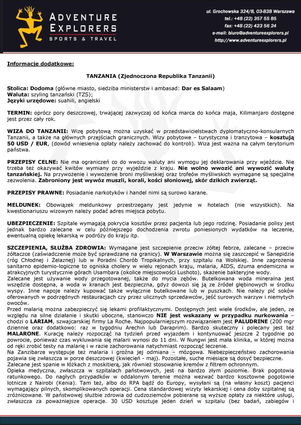 WIZA DO TANZANII: Wizę pobytową moŝna uzyskać w przedstawicielstwach dyplomatyczno-konsularnych Tanzanii, a takŝe na głównych przejściach granicznych.