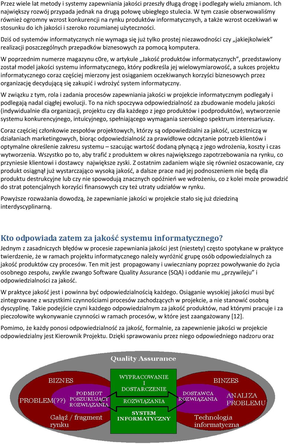 Dziś d systemów infrmatycznych nie wymaga się już tylk prstej niezawdnści czy jakiejklwiek realizacji pszczególnych przepadków bizneswych za pmcą kmputera.