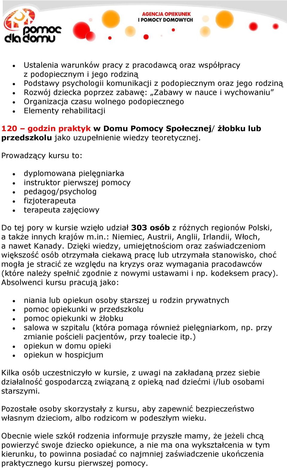 Prowadzący kursu to: dyplomowana pielęgniarka instruktor pierwszej pomocy pedagog/psycholog fizjoterapeuta terapeuta zajęciowy Do tej pory w kursie wzięło udział 303 osób z różnych regionów Polski, a