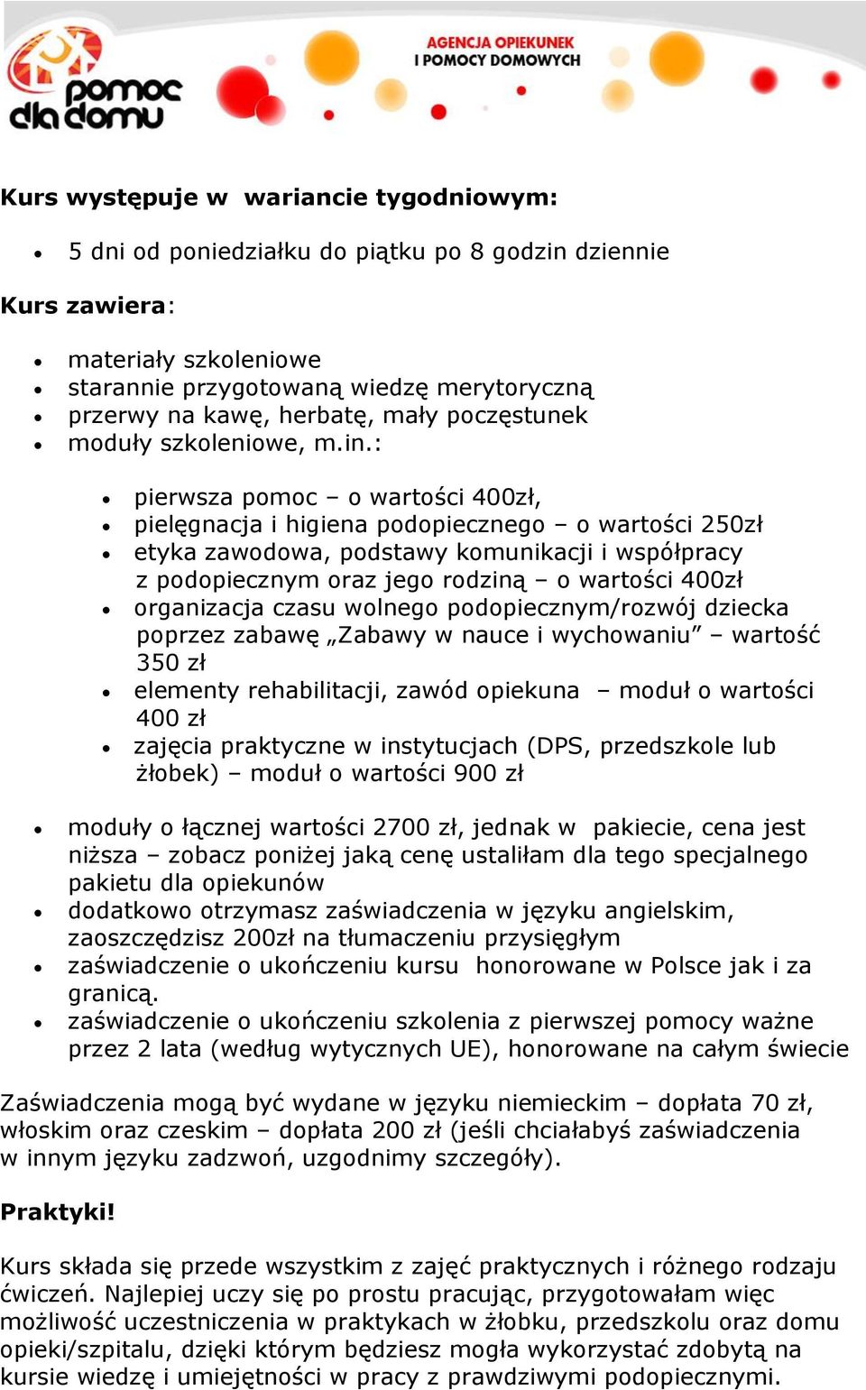 : pierwsza pomoc o wartości 400zł, pielęgnacja i higiena podopiecznego o wartości 250zł etyka zawodowa, podstawy komunikacji i współpracy z podopiecznym oraz jego rodziną o wartości 400zł organizacja