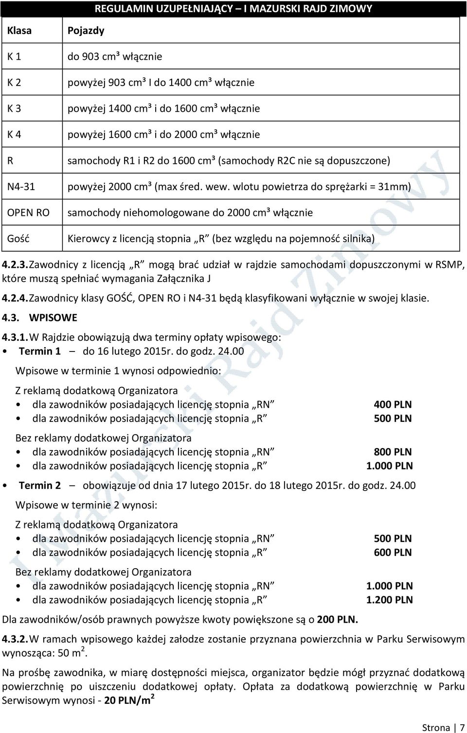 wlotu powietrza do sprężarki = 31mm) OPEN RO Gość samochody niehomologowane do 2000 cm³ włącznie Kierowcy z licencją stopnia R (bez względu na pojemność silnika) 4.2.3. Zawodnicy z licencją R mogą brać udział w rajdzie samochodami dopuszczonymi w RSMP, które muszą spełniać wymagania Załącznika J 4.