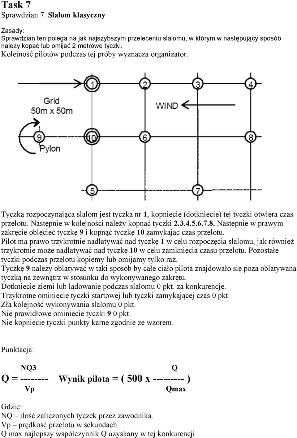 Następnie w kolejności należy kopnąć tyczki 2.3.4.5.6.7.8. Następnie w prawym zakręcie oblecieć tyczkę 9 i kopnąć tyczkę 10 zamykając czas przelotu.