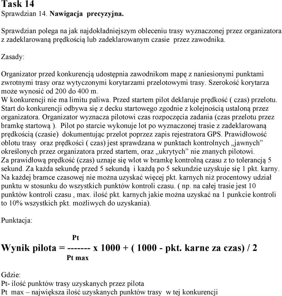 Organizator przed konkurencją udostępnia zawodnikom mapę z naniesionymi punktami zwrotnymi trasy oraz wytyczonymi korytarzami przelotowymi trasy. Szerokość korytarza może wynosić od 200 do 400 m.