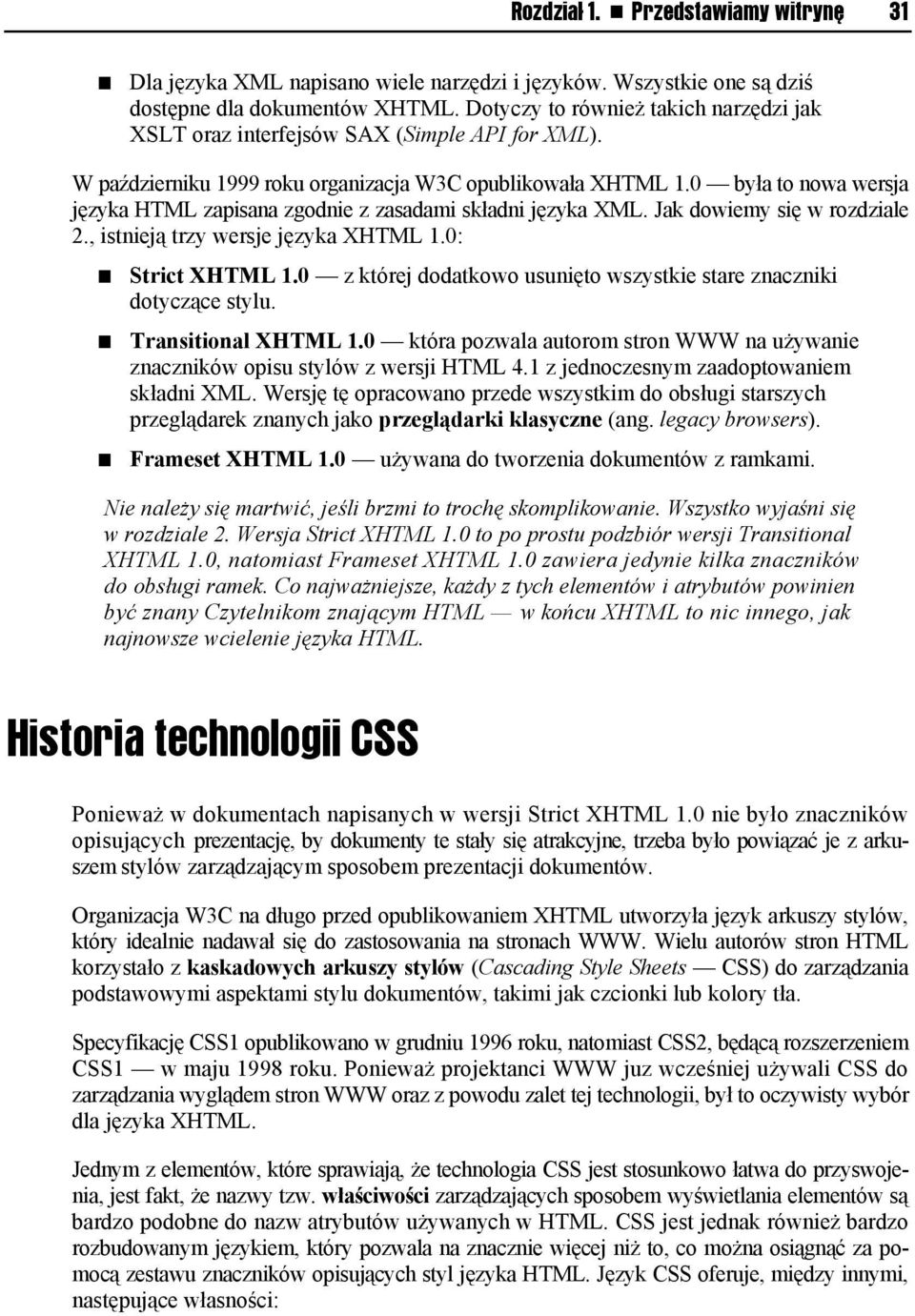 0 była to nowa wersja języka HTML zapisana zgodnie z zasadami składni języka XML. Jak dowiemy się w rozdziale 2., istnieją trzy wersje języka XHTML 1.0: Strict XHTML 1.