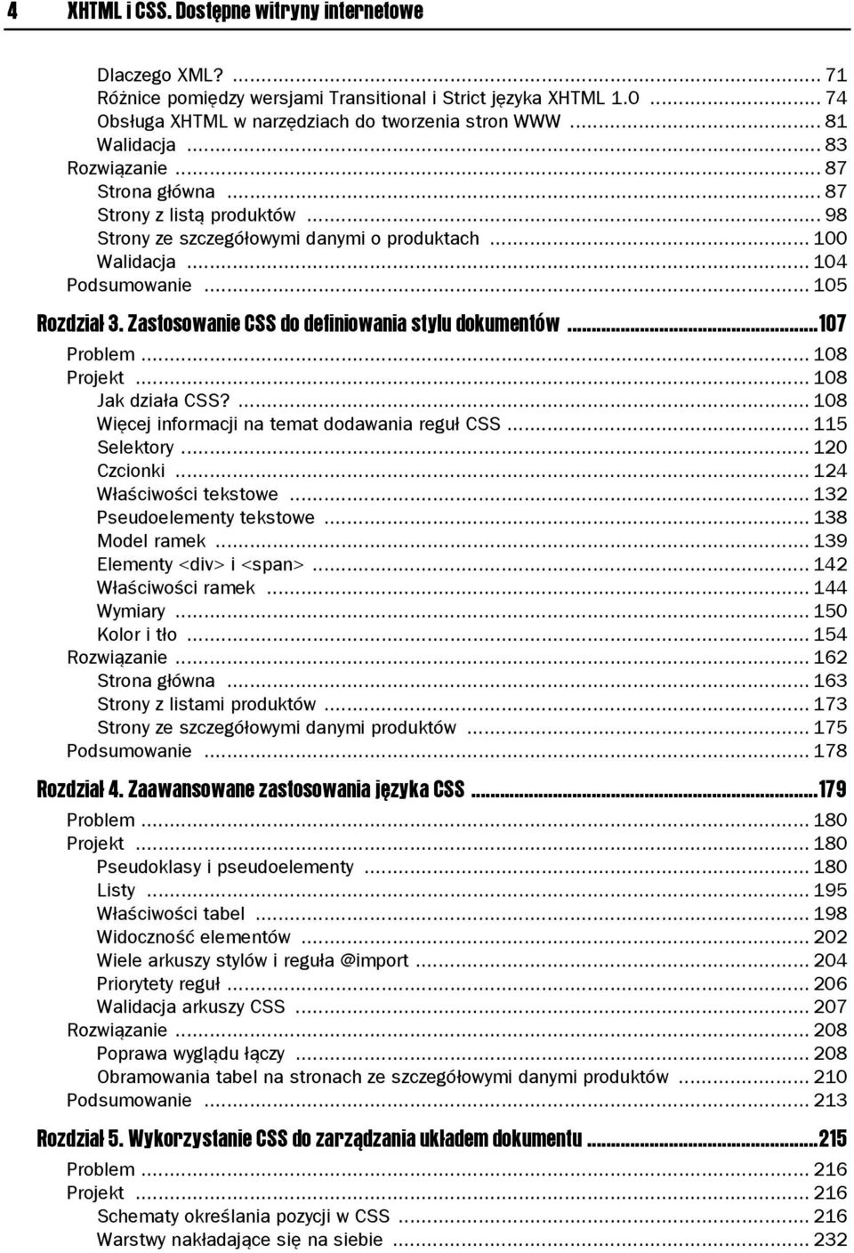 Zastosowanie CSS do definiowania stylu dokumentów...107 Problem... 108 Projekt... 108 Jak działa CSS?... 108 Więcej informacji na temat dodawania reguł CSS... 115 Selektory... 120 Czcionki.