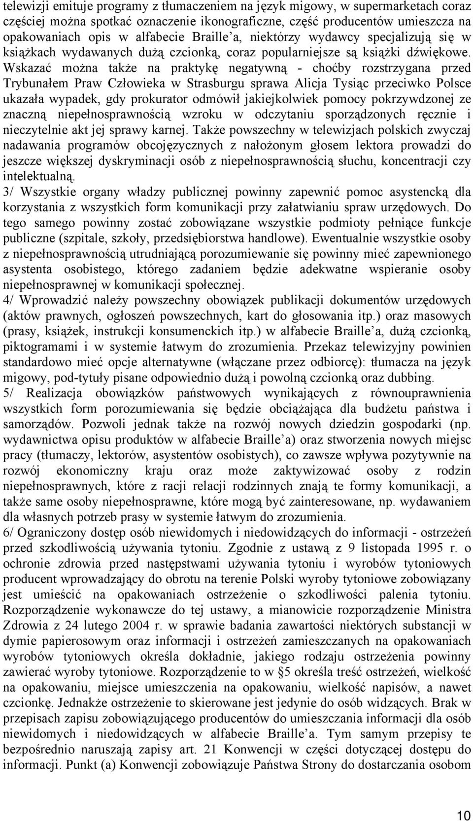 Wskazać można także na praktykę negatywną - choćby rozstrzygana przed Trybunałem Praw Człowieka w Strasburgu sprawa Alicja Tysiąc przeciwko Polsce ukazała wypadek, gdy prokurator odmówił