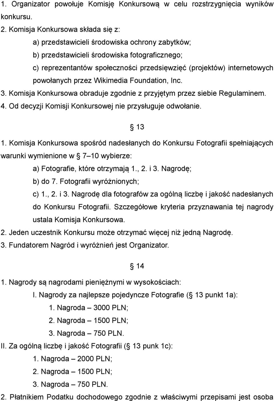 powołanych przez Wikimedia Foundation, Inc. 3. Komisja Konkursowa obraduje zgodnie z przyjętym przez siebie Regulaminem. 4. Od decyzji Komisji Konkursowej nie przysługuje odwołanie. 13 1.