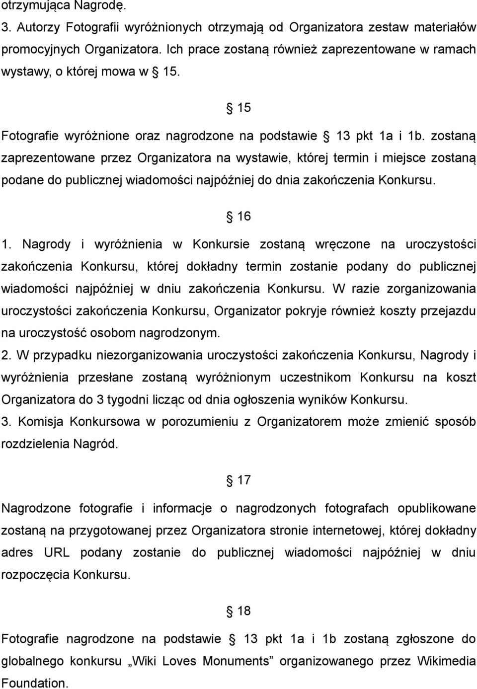 zostaną zaprezentowane przez Organizatora na wystawie, której termin i miejsce zostaną podane do publicznej wiadomości najpóźniej do dnia zakończenia Konkursu. 16 1.