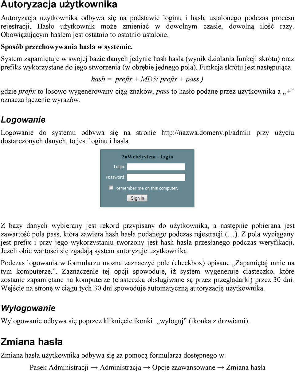 System zapamiętuje w swojej bazie danych jedynie hash hasła (wynik działania funkcji skrótu) oraz prefiks wykorzystane do jego stworzenia (w obrębie jednego pola).