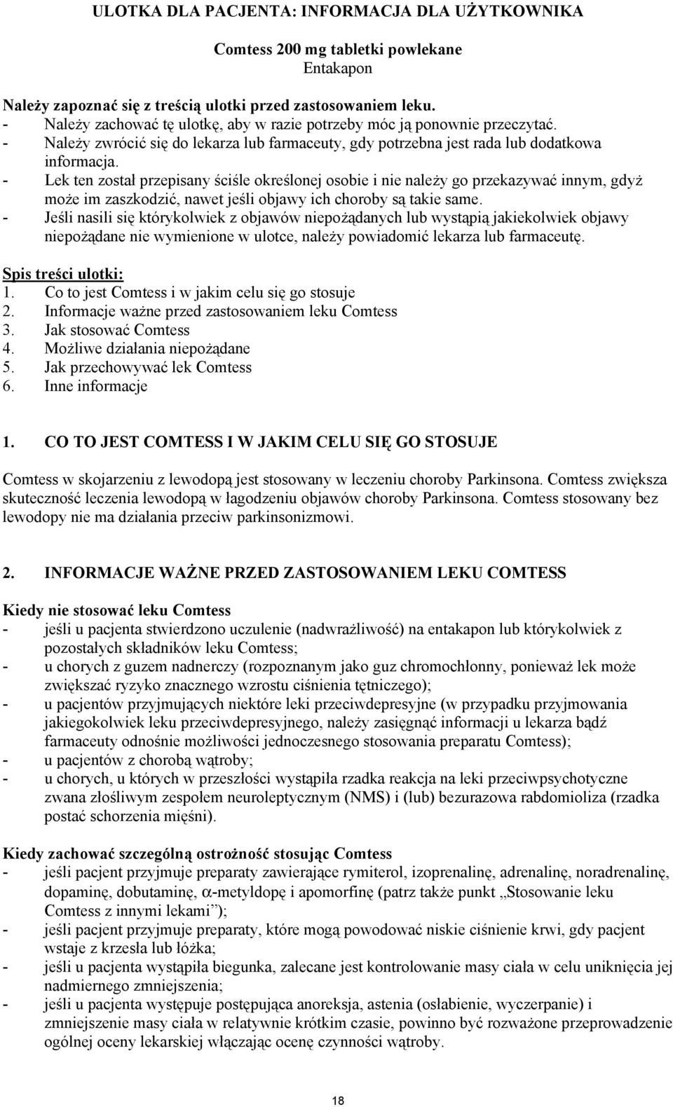 - Lek ten został przepisany ściśle określonej osobie i nie należy go przekazywać innym, gdyż może im zaszkodzić, nawet jeśli objawy ich choroby są takie same.