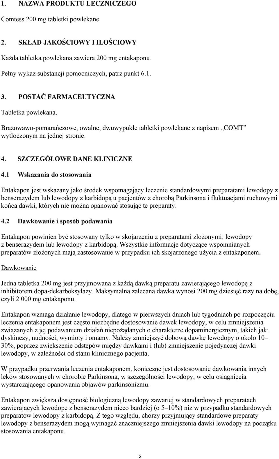 1 Wskazania do stosowania Entakapon jest wskazany jako środek wspomagający leczenie standardowymi preparatami lewodopy z benserazydem lub lewodopy z karbidopą u pacjentów z chorobą Parkinsona i