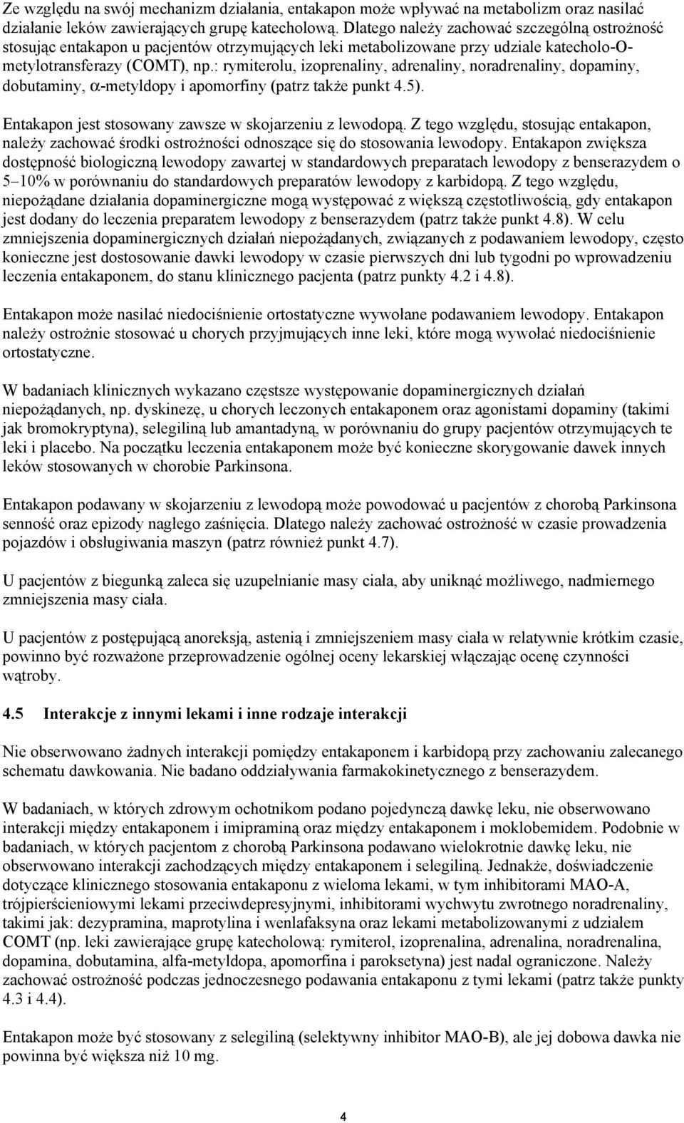 : rymiterolu, izoprenaliny, adrenaliny, noradrenaliny, dopaminy, dobutaminy, α-metyldopy i apomorfiny (patrz także punkt 4.5). Entakapon jest stosowany zawsze w skojarzeniu z lewodopą.