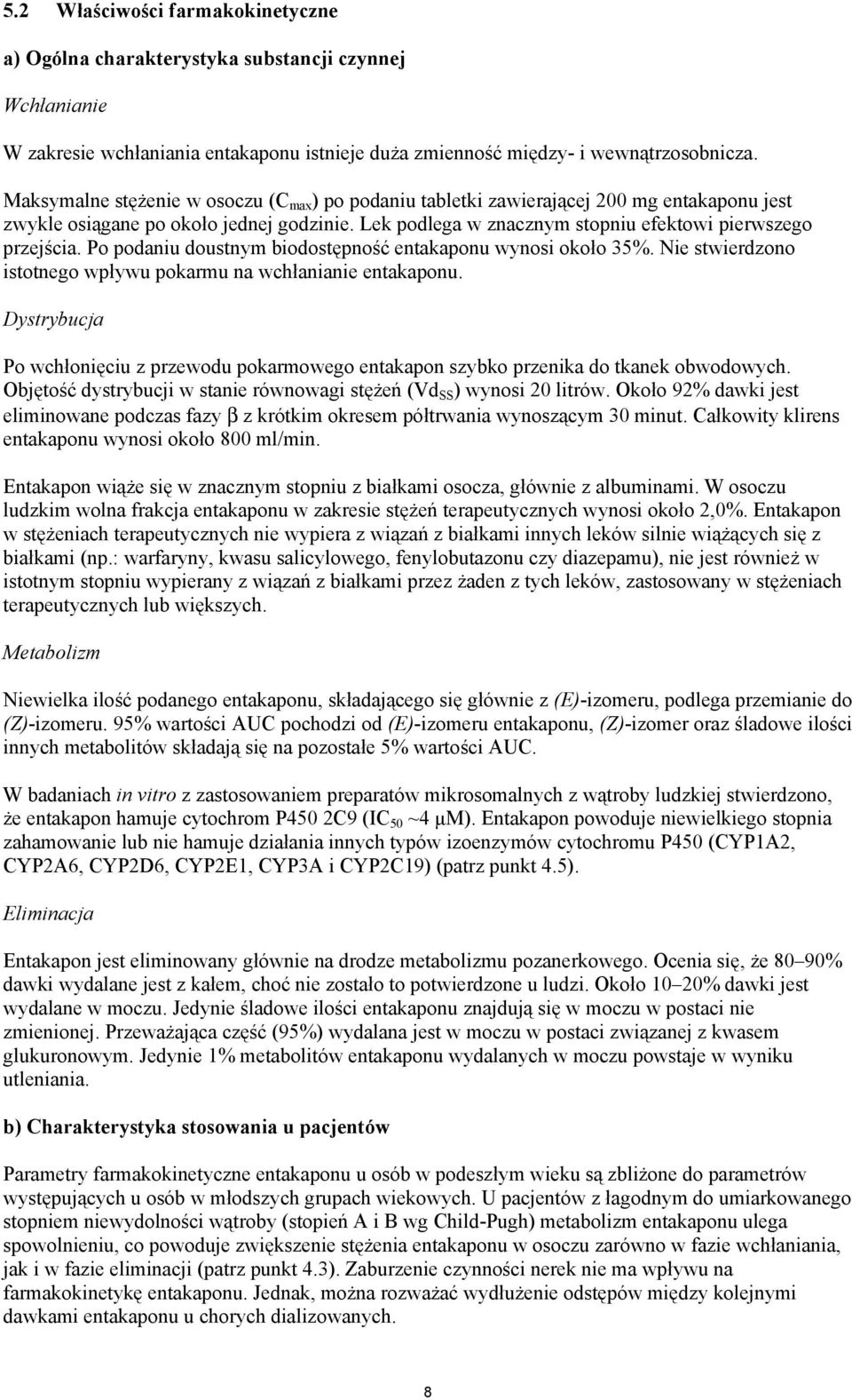 Po podaniu doustnym biodostępność entakaponu wynosi około 35%. Nie stwierdzono istotnego wpływu pokarmu na wchłanianie entakaponu.