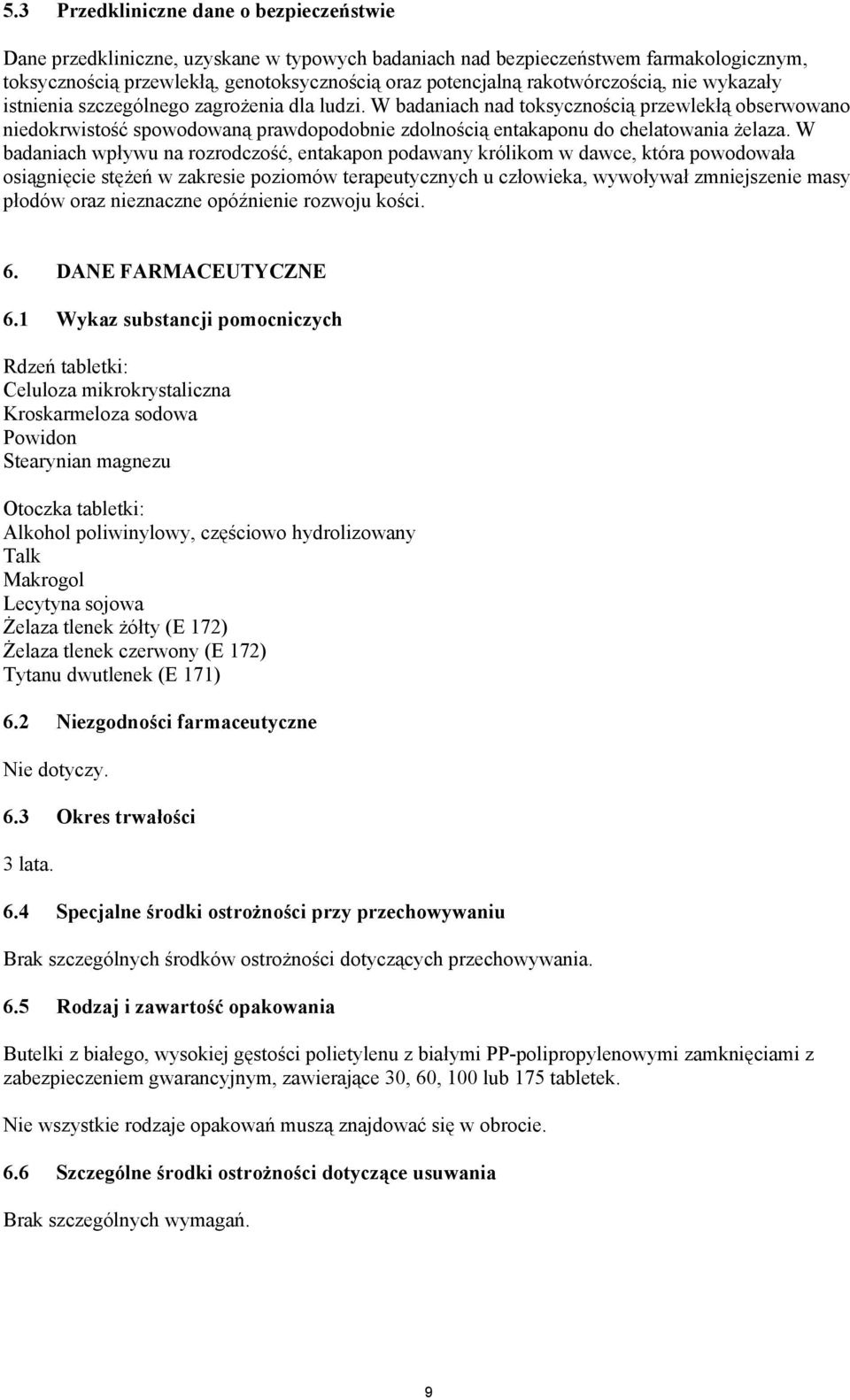 W badaniach nad toksycznością przewlekłą obserwowano niedokrwistość spowodowaną prawdopodobnie zdolnością entakaponu do chelatowania żelaza.