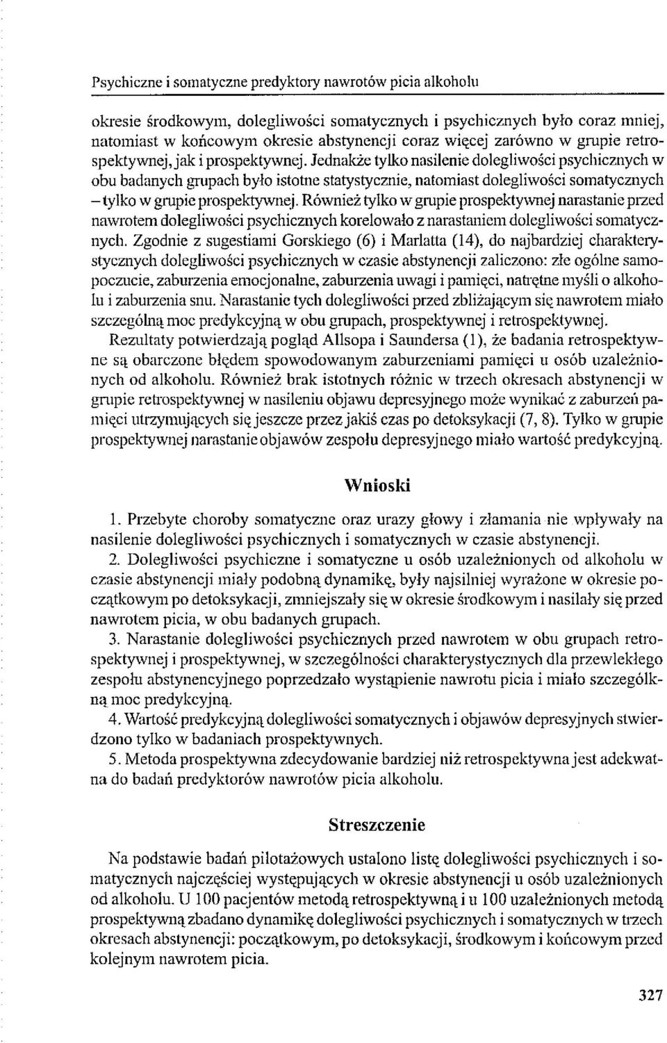 Jednakże tylko nasilenie dolegliwości psychicznych w obu badanych grupach było istotne statystycznie, natomiast dolegliwości somatycznych - tylko w grupie prospektywnej.