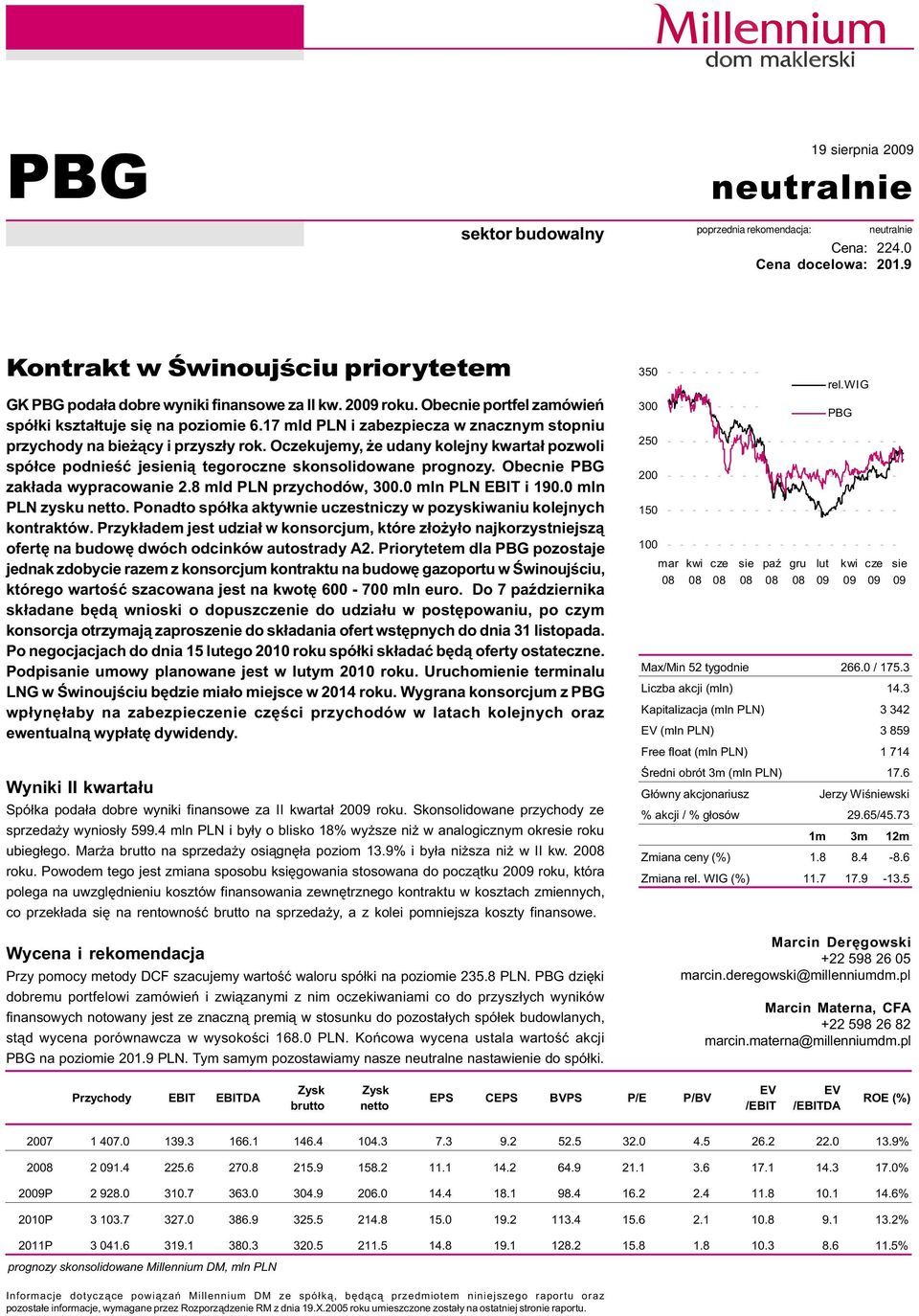 Oczekujemy, e udany kolejny kwarta³ pozwoli spó³ce podnieœæ jesieni¹ tegoroczne skonsolidowane prognozy. Obecnie zak³ada wypracowanie 2.8 mld PLN przychodów, 300.0 mln PLN EBIT i 190.