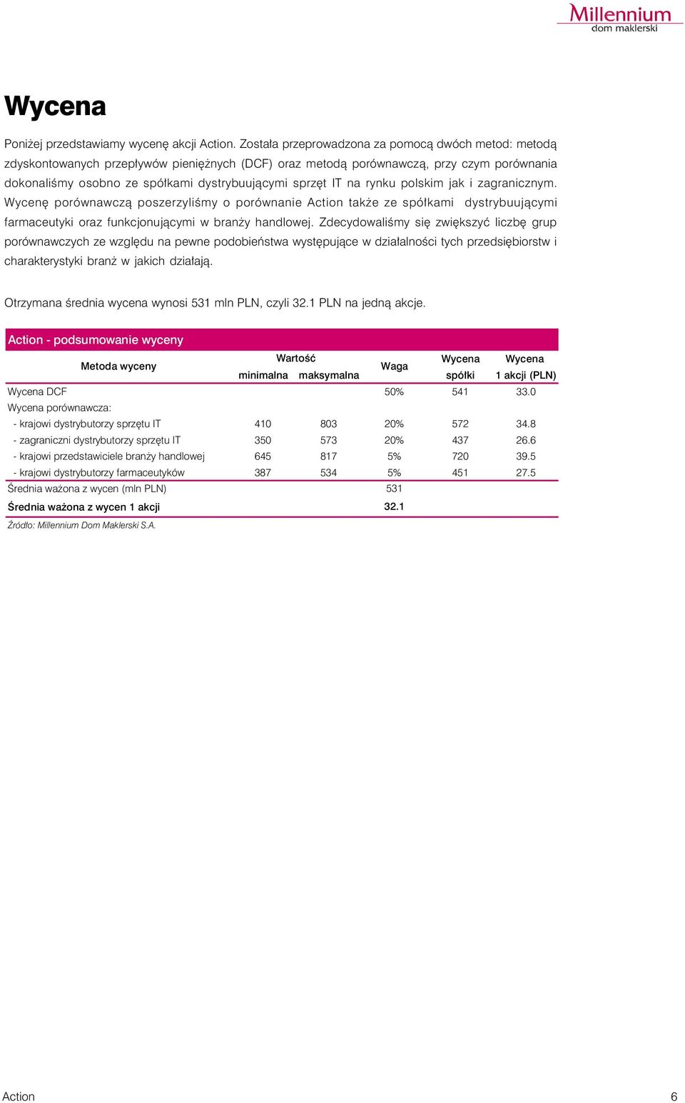 IT na rynku polskim jak i zagranicznym. Wycenę porównawczą poszerzyliśmy o porównanie także ze spółkami dystrybuującymi farmaceutyki oraz funkcjonującymi w branży handlowej.