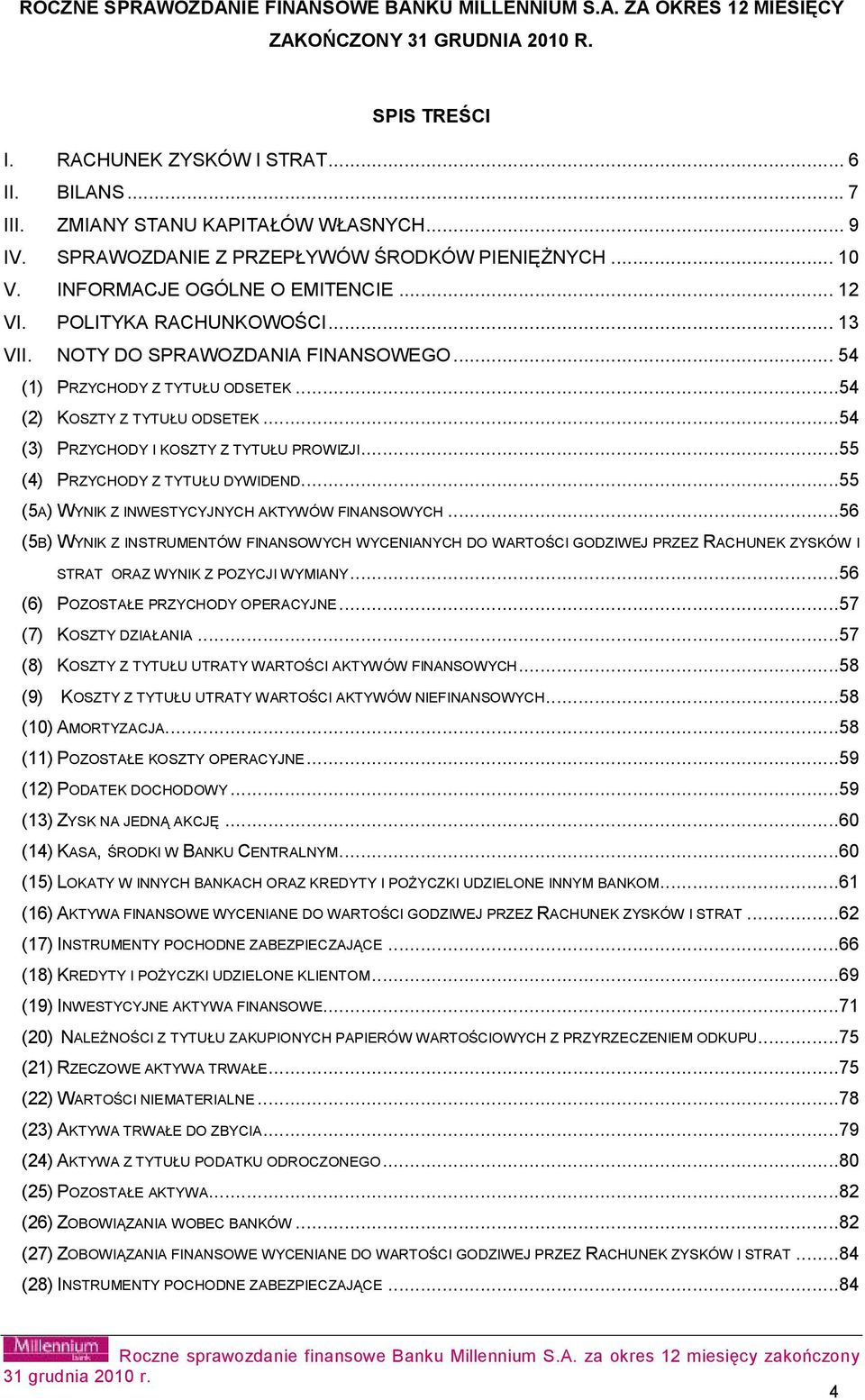 ..54 (1) PRZYCHODY Z TYTUŁU ODSETEK...54 (2) KOSZTY Z TYTUŁU ODSETEK...54 (3) PRZYCHODY I KOSZTY Z TYTUŁU PROWIZJI...55 (4) PRZYCHODY Z TYTUŁU DYWIDEND.