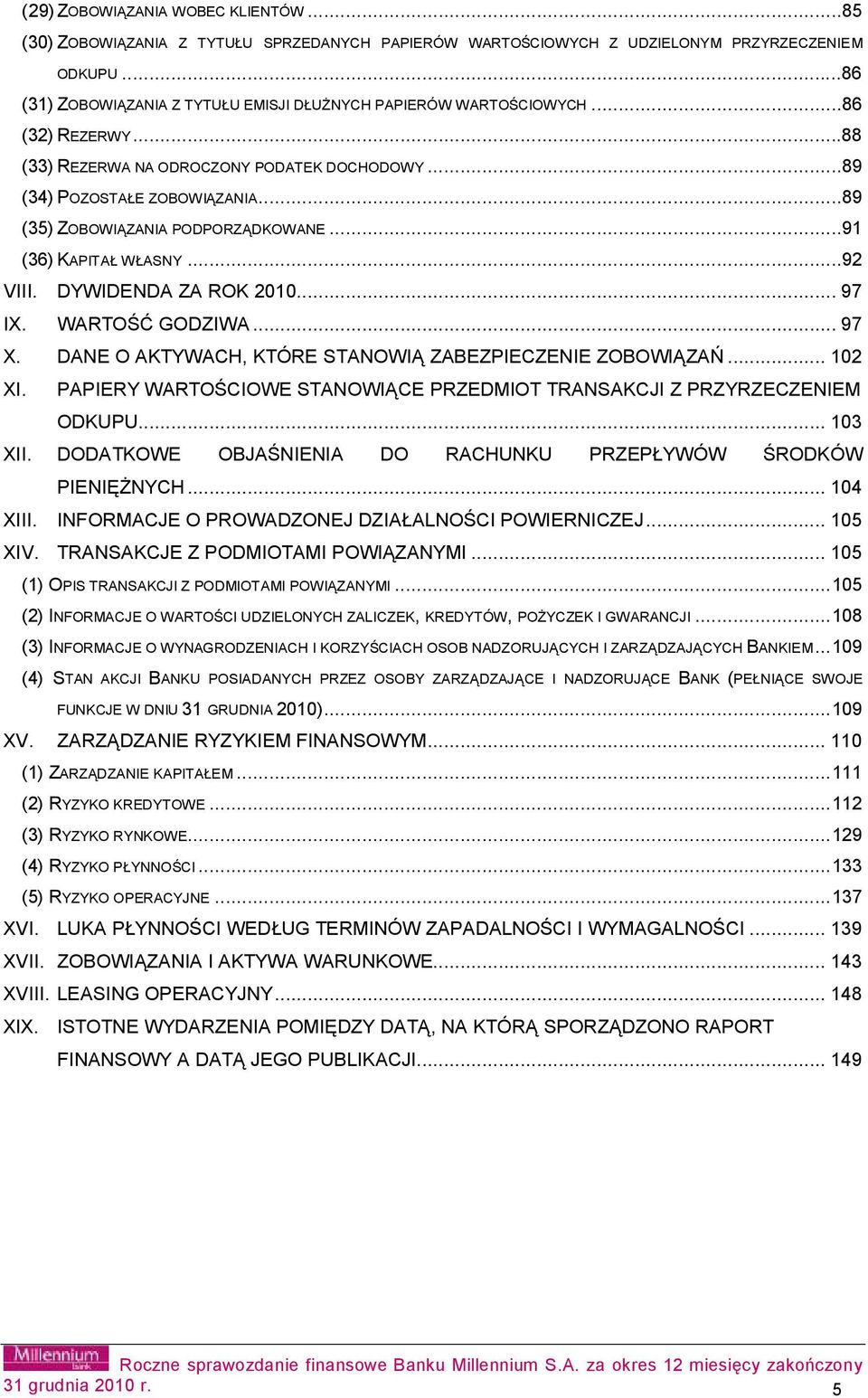 ..89 (35) ZOBOWIĄZANIA PODPORZĄDKOWANE...91 (36) KAPITAŁ WŁASNY...92 VIII. DYWIDENDA ZA ROK 2010...97 IX. WARTOŚĆ GODZIWA...97 X. DANE O AKTYWACH, KTÓRE STANOWIĄ ZABEZPIECZENIE ZOBOWIĄZAŃ... 102 XI.