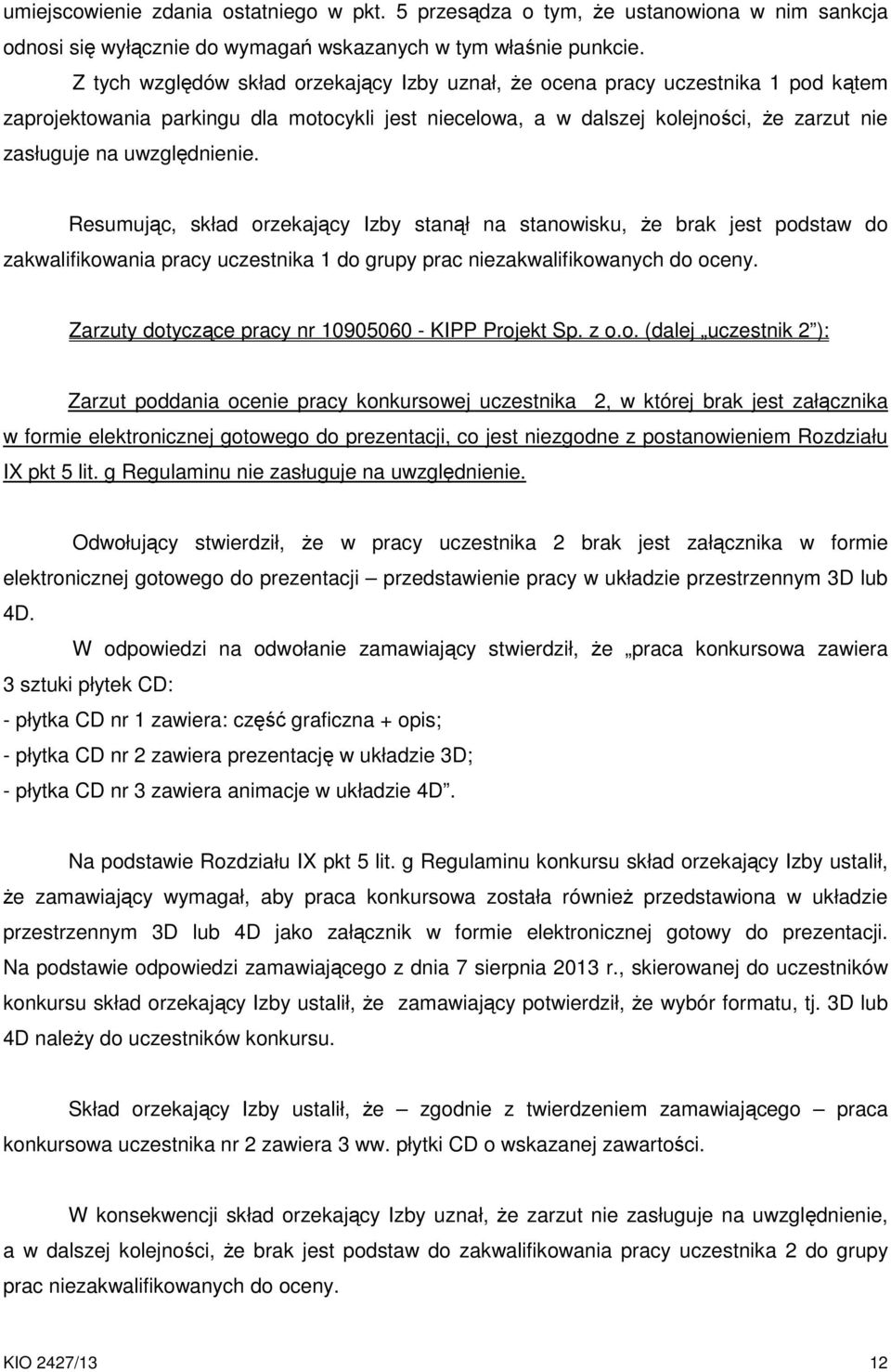 uwzględnienie. Resumując, skład orzekający Izby stanął na stanowisku, że brak jest podstaw do zakwalifikowania pracy uczestnika 1 do grupy prac niezakwalifikowanych do oceny.