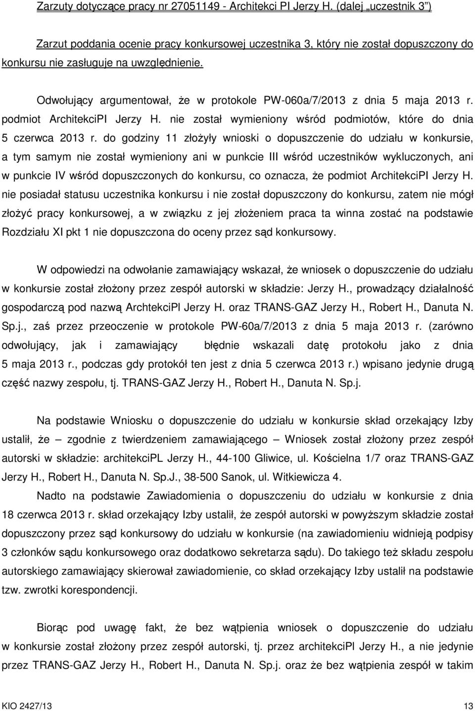 Odwołujący argumentował, że w protokole PW-060a/7/2013 z dnia 5 maja 2013 r. podmiot ArchitekciPI Jerzy H. nie został wymieniony wśród podmiotów, które do dnia 5 czerwca 2013 r.