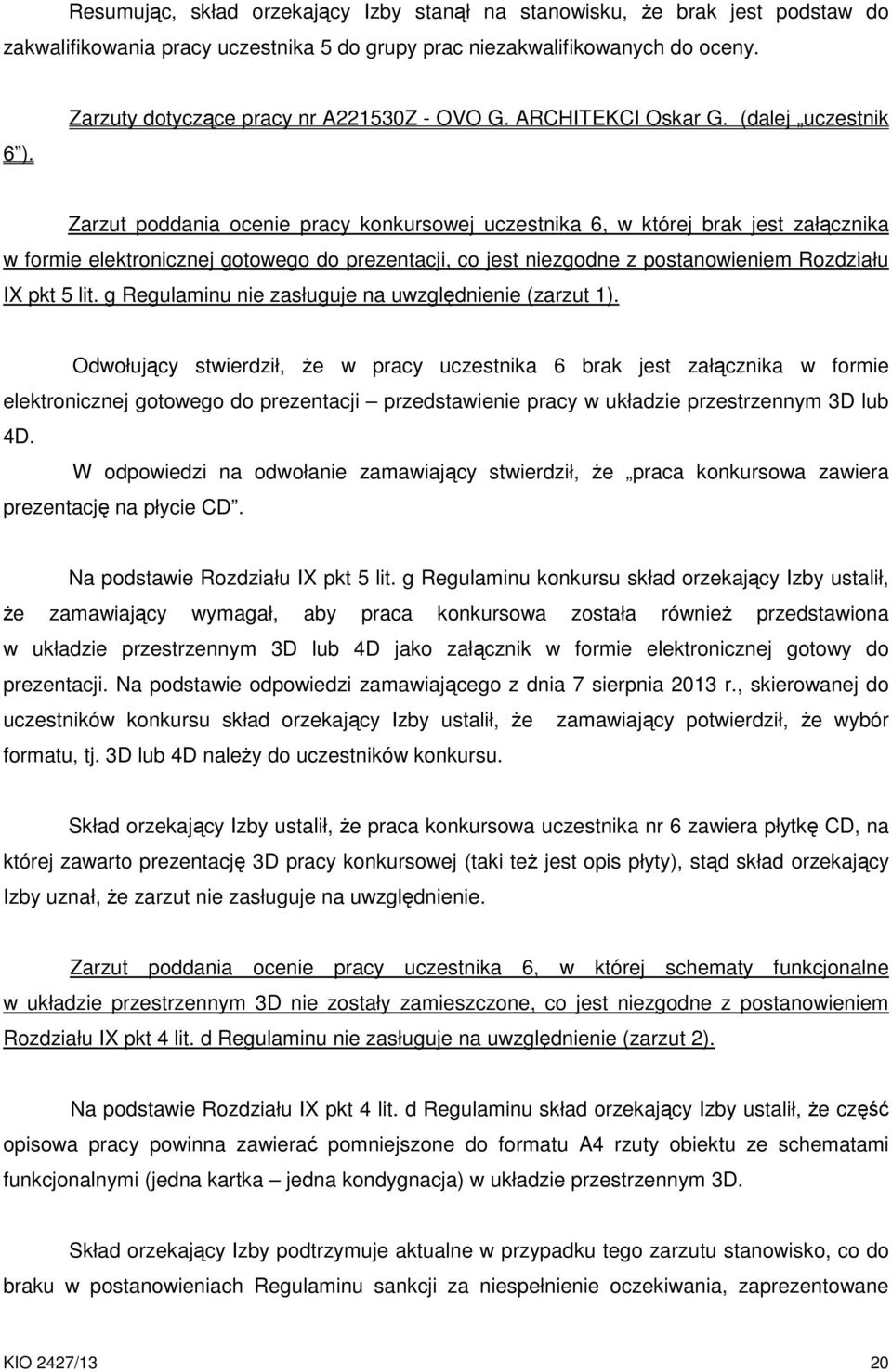 (dalej uczestnik Zarzut poddania ocenie pracy konkursowej uczestnika 6, w której brak jest załącznika w formie elektronicznej gotowego do prezentacji, co jest niezgodne z postanowieniem Rozdziału IX