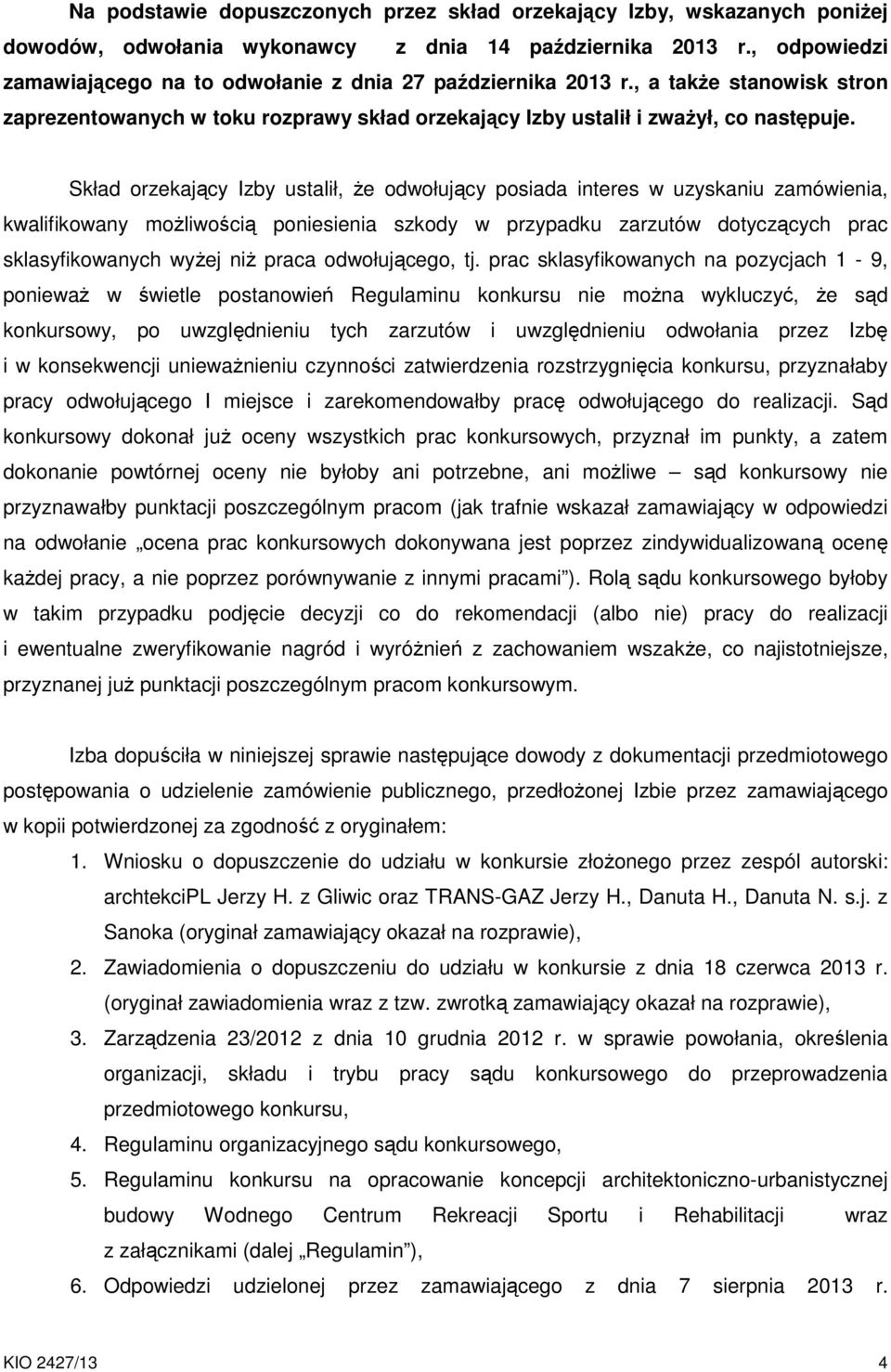 Skład orzekający Izby ustalił, że odwołujący posiada interes w uzyskaniu zamówienia, kwalifikowany możliwością poniesienia szkody w przypadku zarzutów dotyczących prac sklasyfikowanych wyżej niż