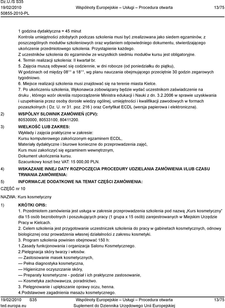 Termin realizacji szkolenia: II kwartał br. W godzinach od między 08 a 18, wg planu nauczania obejmującego przeciętnie 30 godzin zegarowych 6.