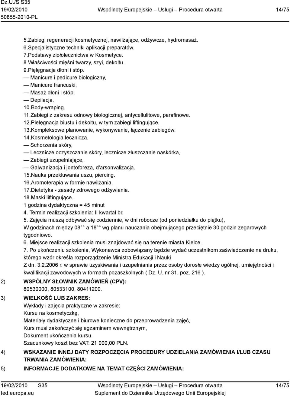 Zabiegi z zakresu odnowy biologicznej, antycellulitowe, parafinowe. 12.Pielęgnacja biustu i dekoltu, w tym zabiegi liftingujące. 13.Kompleksowe planowanie, wykonywanie, łączenie zabiegów. 14.